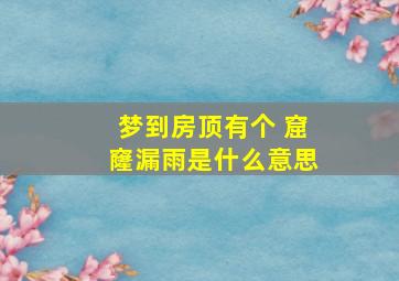 梦到房顶有个 窟窿漏雨是什么意思